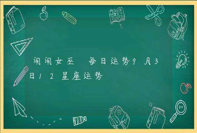 闹闹女巫 每日运势9月3日12星座运势